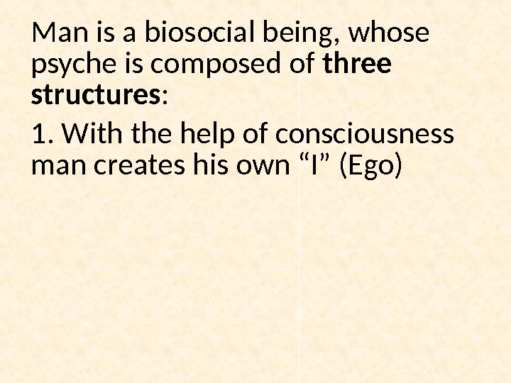 Man is a biosocial being, whose psyche is composed of three structures : 1. With the
