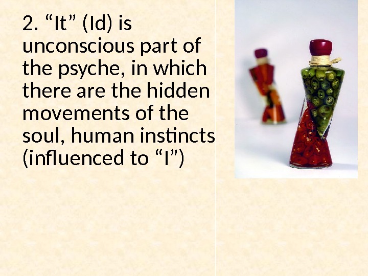 2. “It” (Id) is unconscious part of the psyche, in which there are the hidden movements
