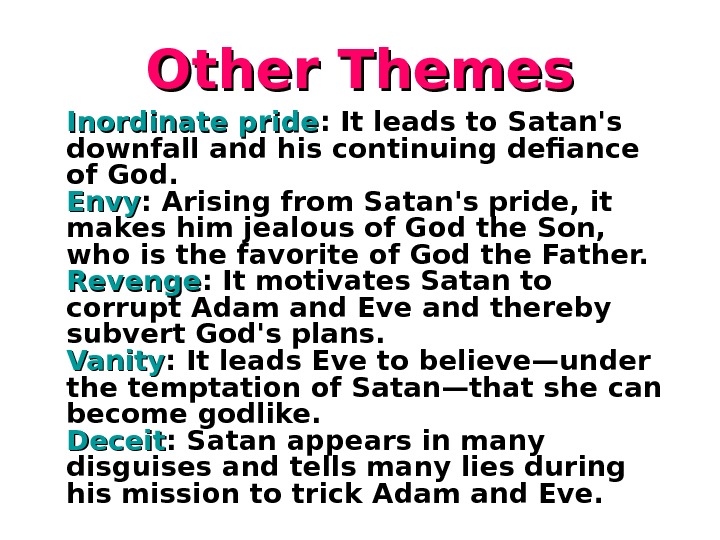   Other Themes Inordinate pride : It leads to Satan's downfall and his continuing defiance
