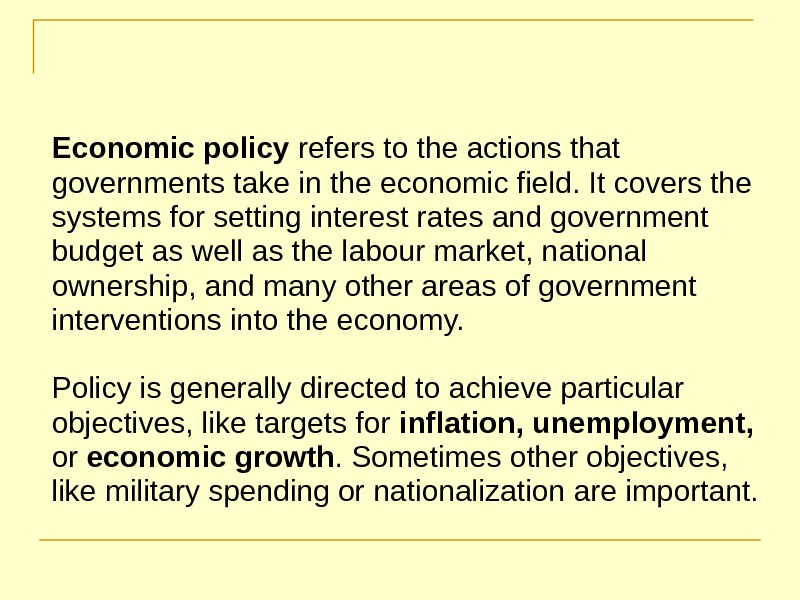   Economic policy refers to the actions that governments take in the economic field. It