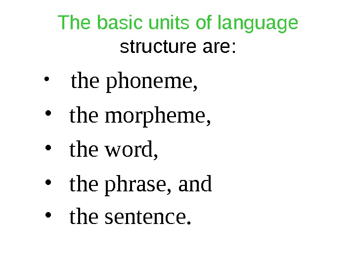 The basic units of language  structure are:  • the phoneme,  • the morpheme,
