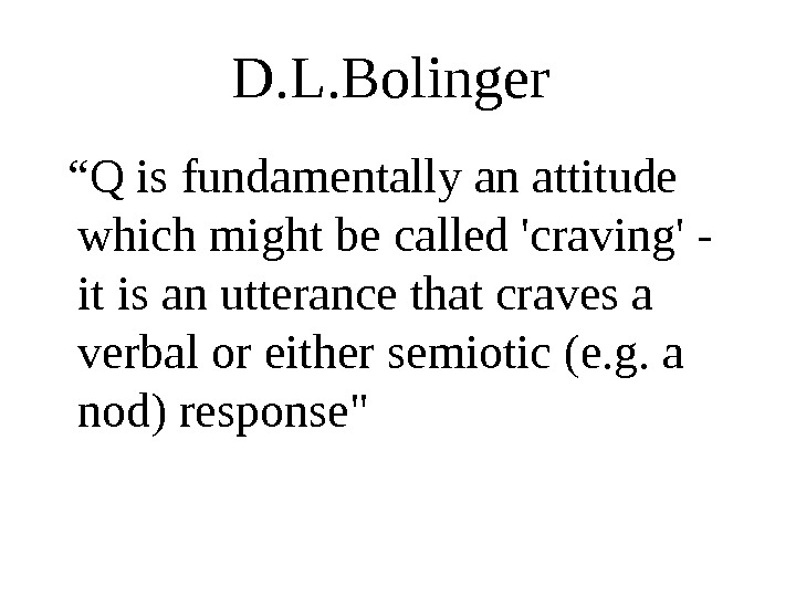 D. L. Bolinger “ Q is fundamentally an attitude which might be called 'craving' - it