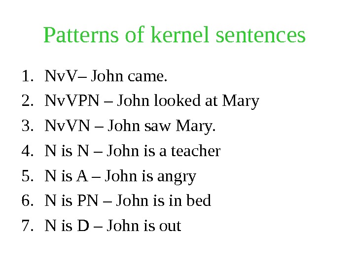 Patterns of kernel sentences  1. Nv. V– John came. 2. Nv. VPN – John looked