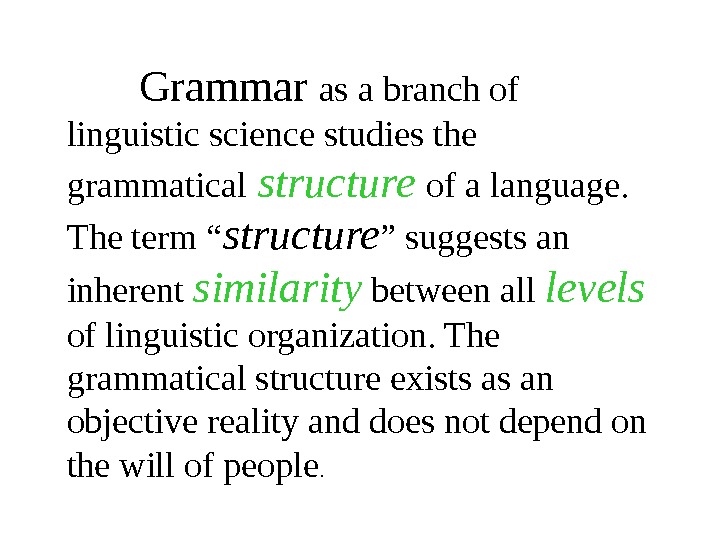 Grammar as a branch of linguistic science studies the grammatical  structure  of a language.