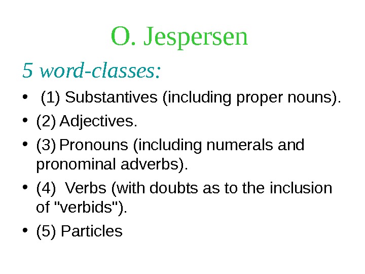 O. Jespersen  5 word-classes:  •  (1) Substantives (including proper nouns).  • (2)