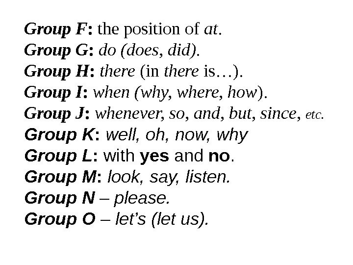 Group F :  the position of at.  Group G :  do (does, did).