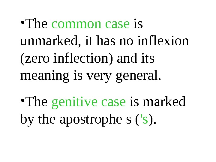  • The common case is unmarked, it has no inflexion (zero inflection) and its meaning