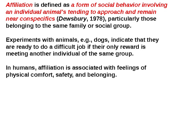 Affiliation  is defined as a form of social behavior involving an individual animal's tending to