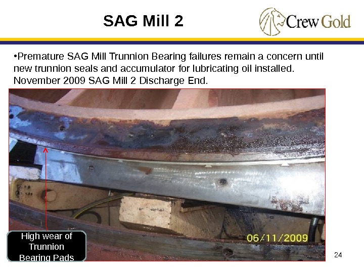 24 • Premature SAG Mill Trunnion Bearing failures remain a concern until new trunnion seals and