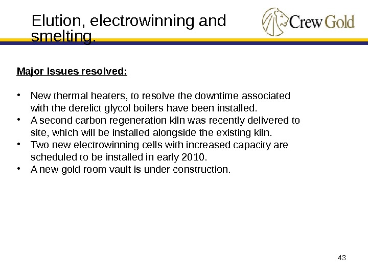 43 Major Issues resolved:  • New thermal heaters, to resolve the downtime associated with the