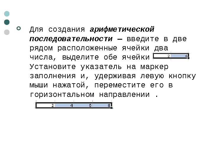   Для создания  арифметической последовательности  — введите в две рядом расположенные ячейки два