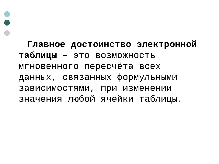  Главное достоинство электронной таблицы – это возможность мгновенного пересчёта всех данных, связанных формульными зависимостями, при