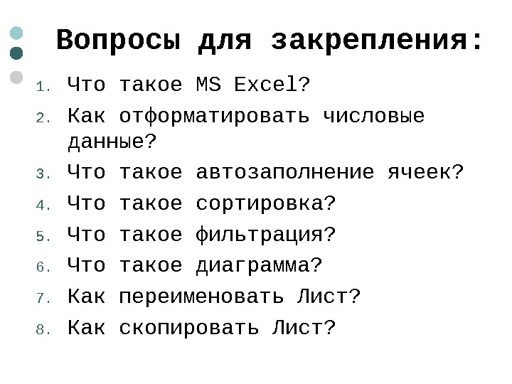  Вопросы для закрепления: 1. Что такое MS Excel ? 2. Как отформатировать числовые данные? 3.