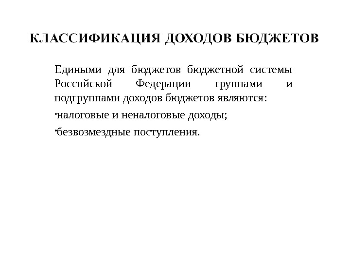 Едиными для бюджетов бюджетной системы Российской Федерации группами и подгруппами доходов бюджетов являются:  • налоговые