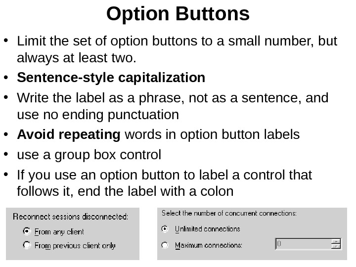 Option Buttons • Limit the set of option buttons to a small number, but always at