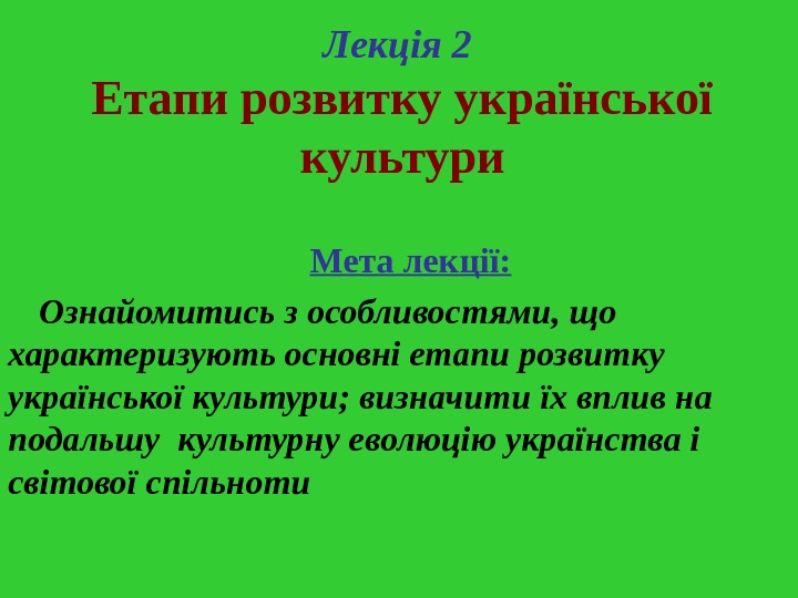 Лекція 2  Етапи розвитку української культури Мета лекції:  Ознайомитись з особливостями, що характеризують основні