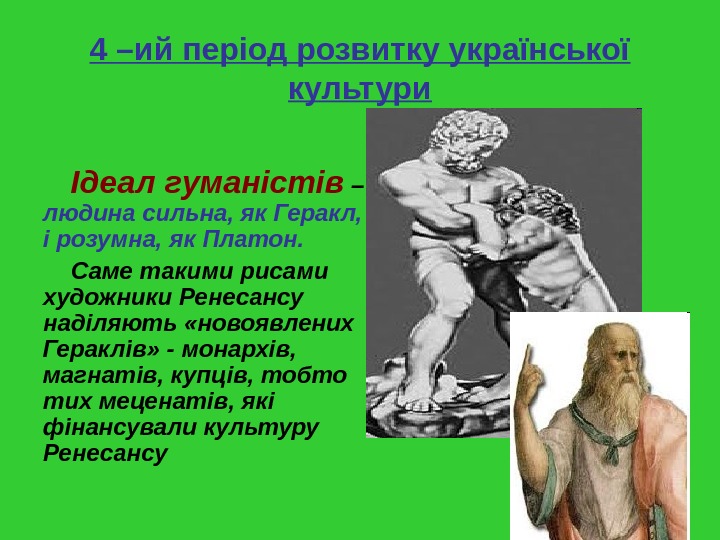 4 –ий період розвитку української культури Ідеал гуманістів – людина сильна, як Геракл,  і розумна,