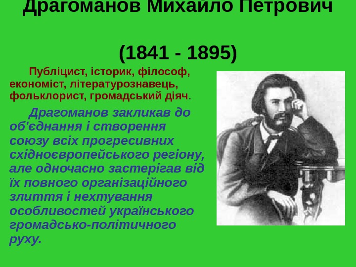 Драгоманов Михайло Петрович (1841 - 1895) Публіцист, історик, філософ,  економіст, літературознавець,  фольклорист, громадський діяч.