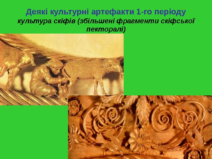   Деякі культурні артефакти 1 -го періоду культура скіфів (збільшені фрагменти скіфської пекторалі) 
