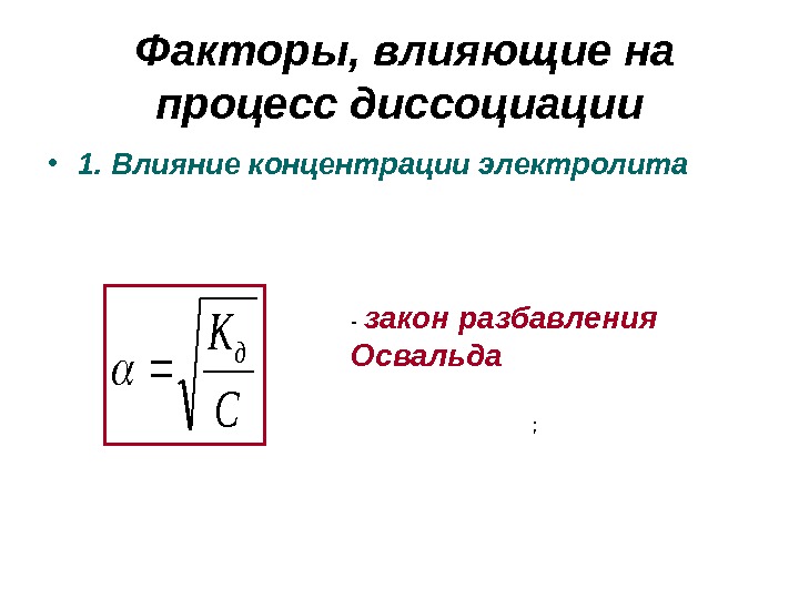  Факторы, влияющие на процесс диссоциации • 1. Влияние концентрации электролита ; C K д -