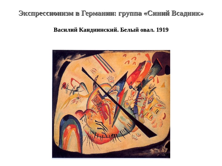 Экспрессионизм в Германии: группа «Синий Всадник» Василий Кандиинский. Белый овал. 1919 