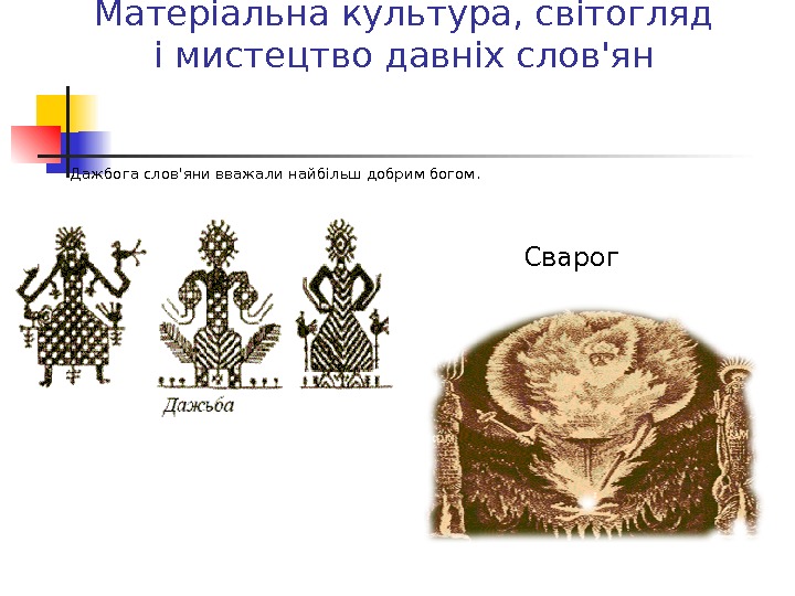 Матеріальна культура, світогляд і мистецтво давніх слов'ян Дажбога слов'яни вважали найбільш добрим богом. Сварог 