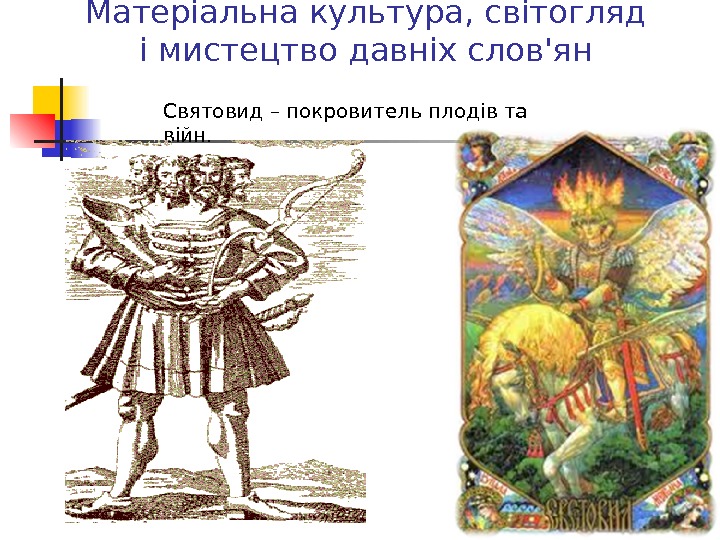 Матеріальна культура, світогляд і мистецтво давніх слов'ян Святовид – покровитель плодів та війн. 