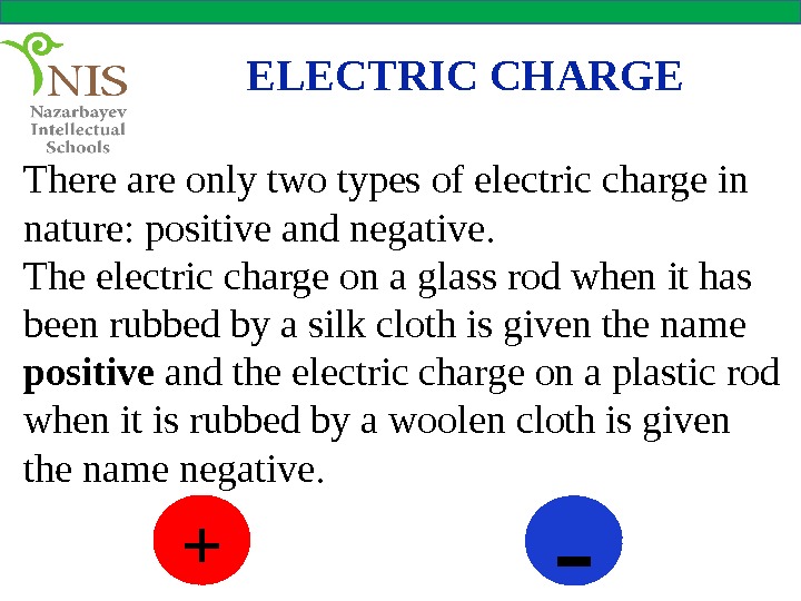 ELECTRIC CHARGE There are only two types of electric charge in nature: positive and negative. The