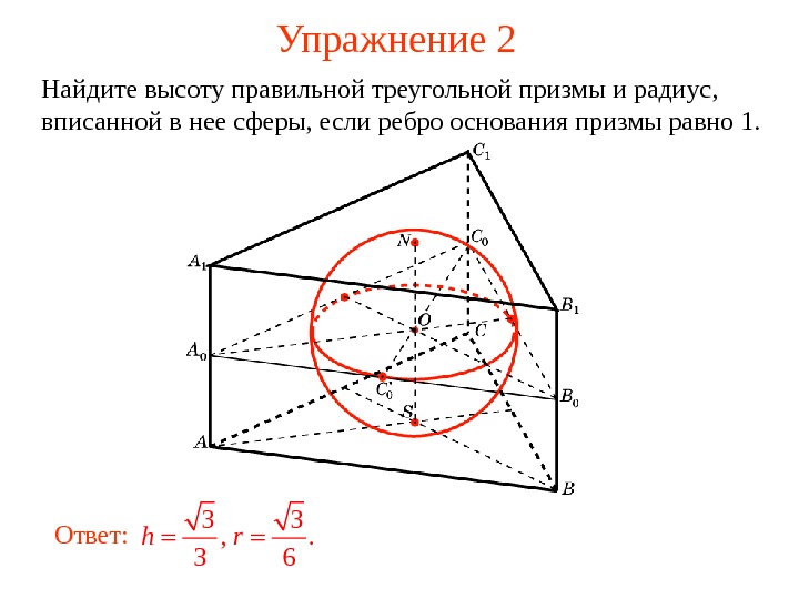   Упражнение 2 Найдите высоту правильной треугольной призмы и радиус,  вписанной в нее сферы,