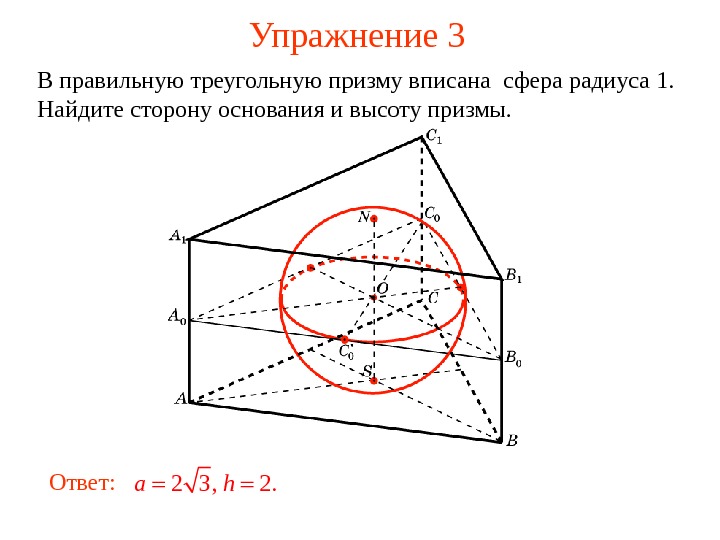   Упражнение 3 В правильную треугольную призму вписана сфера радиуса 1.  Найдите сторону основания