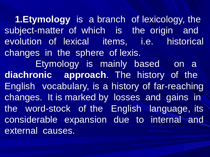 1. Etymology  is a branch of lexicology, the  subject-matter of which  is 