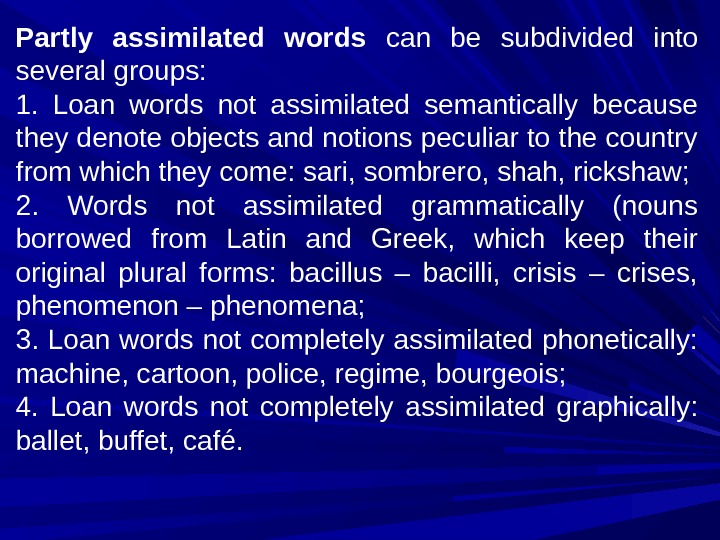 Partly assimilated words can be subdivided into several groups:  1.  Loan words not assimilated