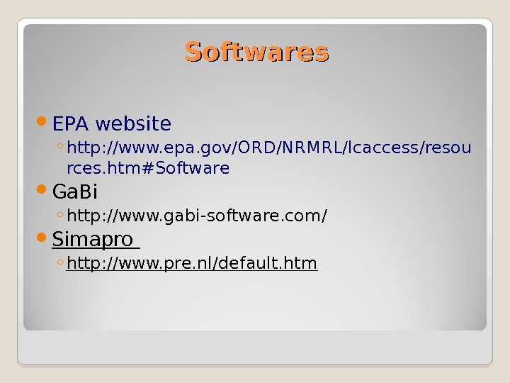 Softwares EPA website ◦ http: //www. epa. gov/ORD/NRMRL/lcaccess/resou rces. htm#Software Ga. Bi ◦ http: //www. gabi-software.