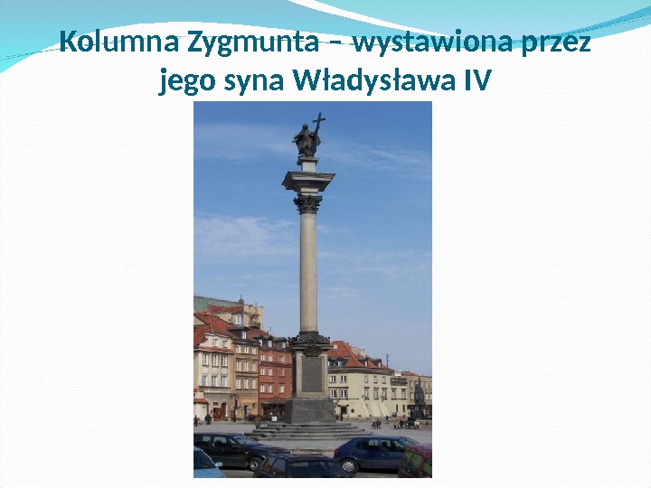 Kolumna Zygmunta – wystawiona przez jego syna Władysława IV 