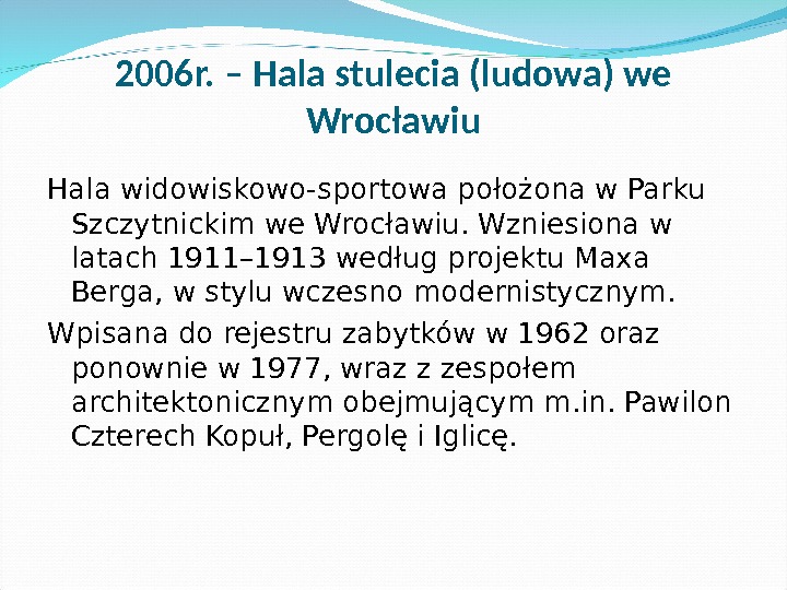 2006 r. – Hala stulecia (ludowa) we Wrocławiu Hala widowiskowo-sportowa położona w Parku Szczytnickim we Wrocławiu.