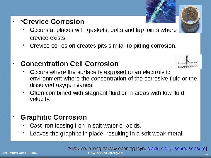 Last Updated: March 19, 2016 © LMS SEGi education group 19 • *Crevice Corrosion • Occurs