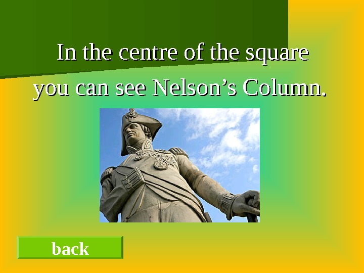 In the centre of the square you can see Nelson’s Column.   back 