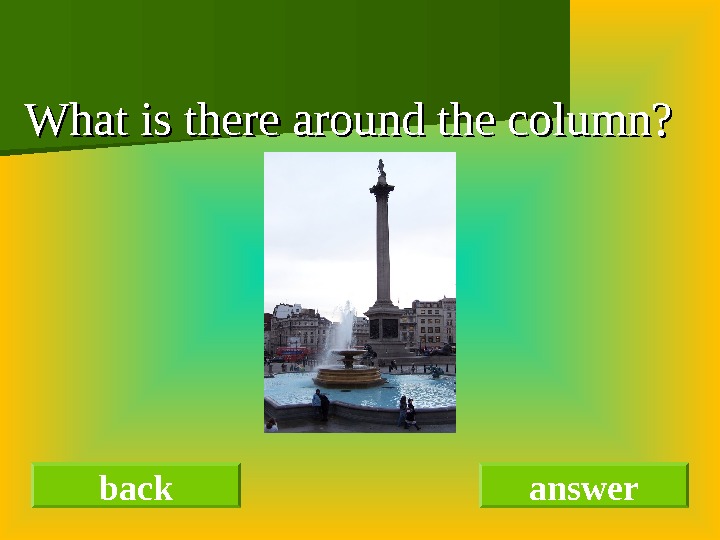  What is there around the column? back answer 