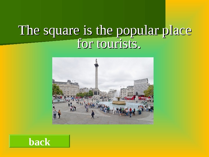 The square is the popular place for tourists.     back 