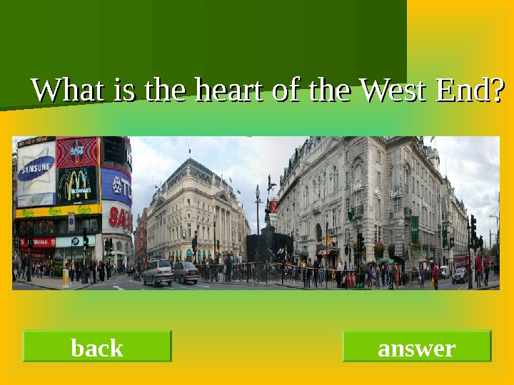  What is the heart of the West End?     back answer 