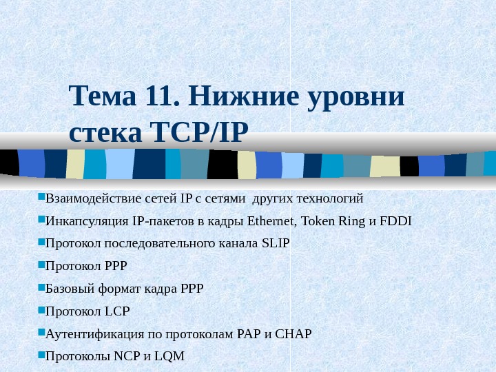   Тема 11. Нижние уровни стека TCP/IP Взаимодействие сетей IP с сетями других технологий Инкапсуляция