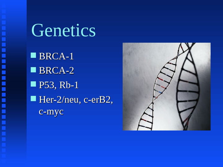 Genetics BRCA-1 BRCA-2 P 53, Rb-1 Her-2/neu, c-er. B 2,  c-myc 