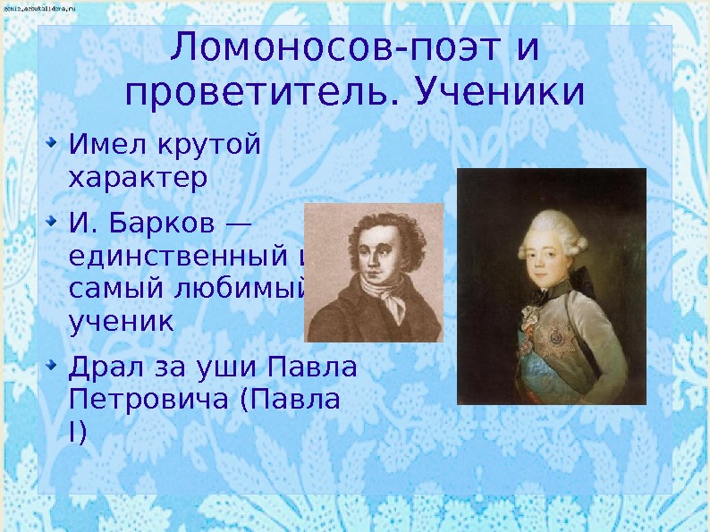 Ломоносов-поэт и проветитель. Ученики Имел крутой характер И. Барков — единственный и самый любимый ученик Драл