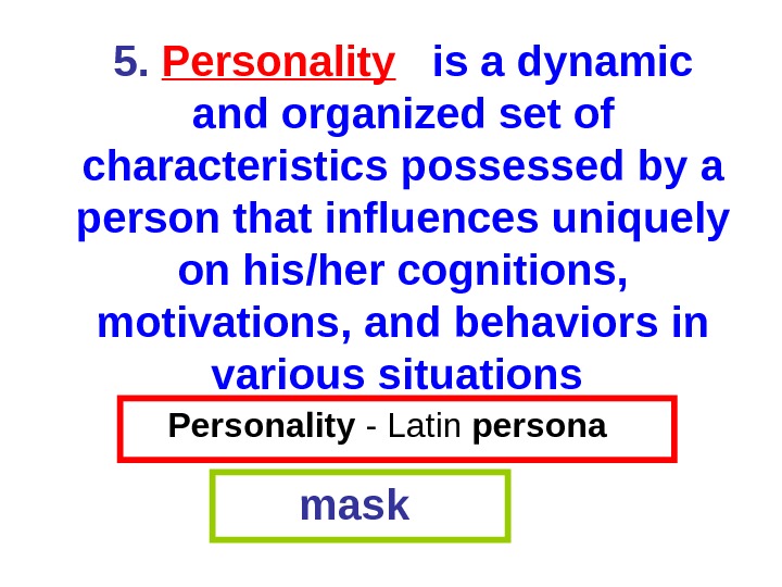 Personality  - Latin  persona  mask 5.  Personality is a dynamic and organized