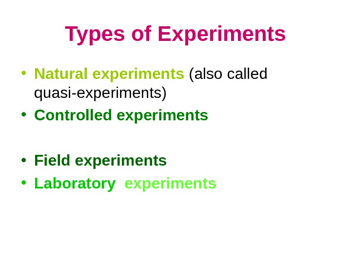 Types of Experiments • Natural experiments (also called quasi-experiments) • Controlled experiments • Field experiments •