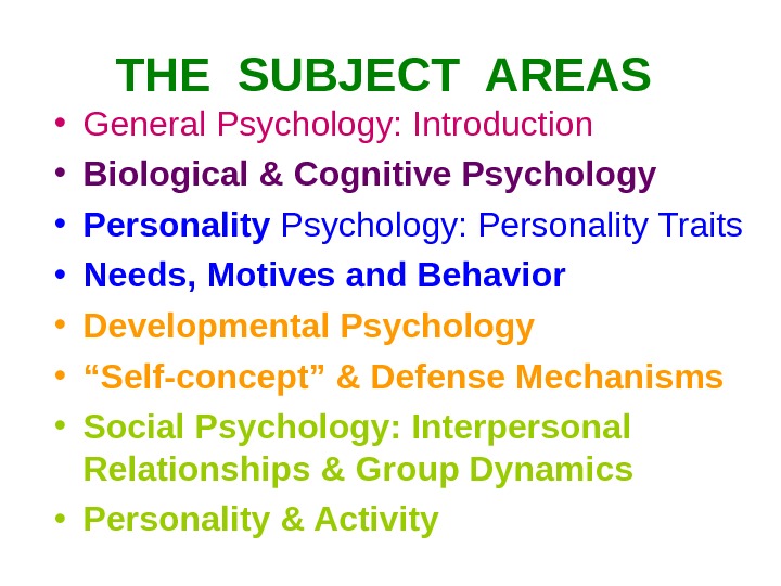 THE SUBJECT AREAS  • General Psychology: Introduction  • Biological & Cognitive Psychology  •