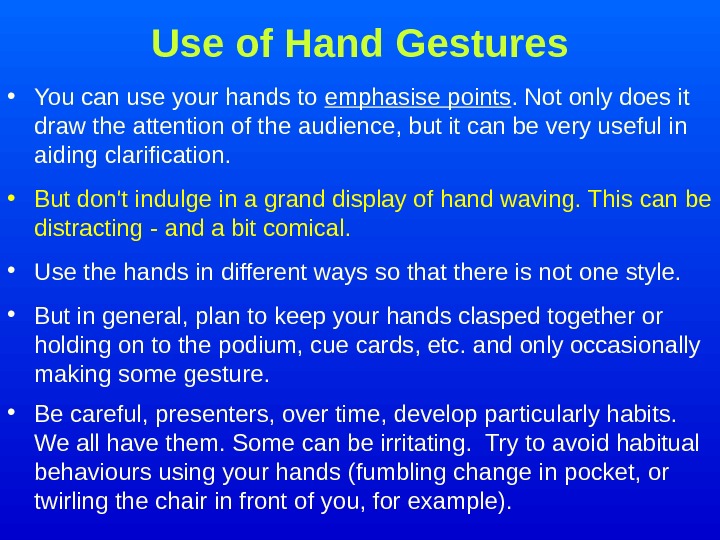   Use of Hand Gestures • You can use your hands to emphasise points. Not