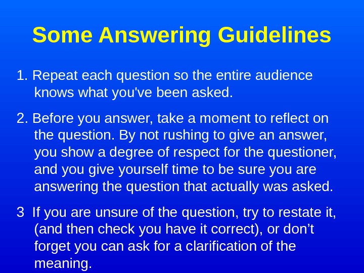   Some Answering Guidelines 1. Repeat each question so the entire audience  knows what