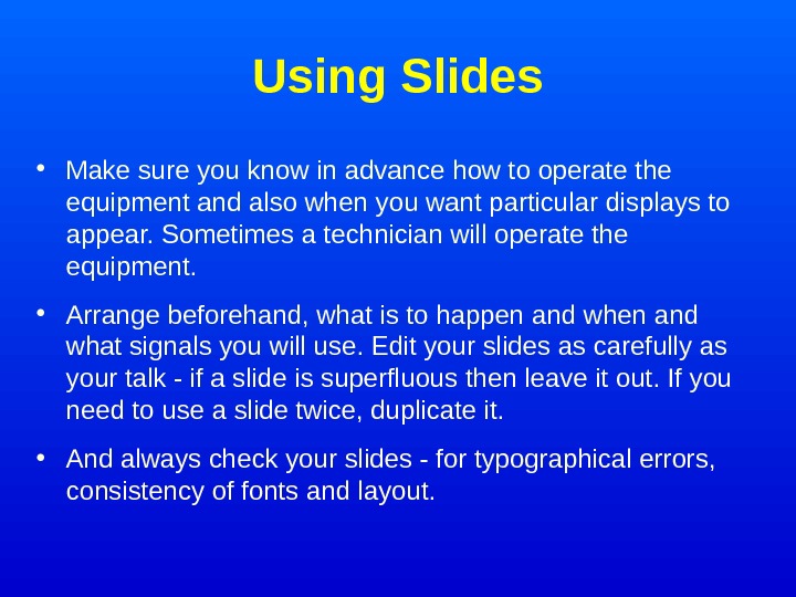   Using Slides • Make sure you know in advance how to operate the equipment