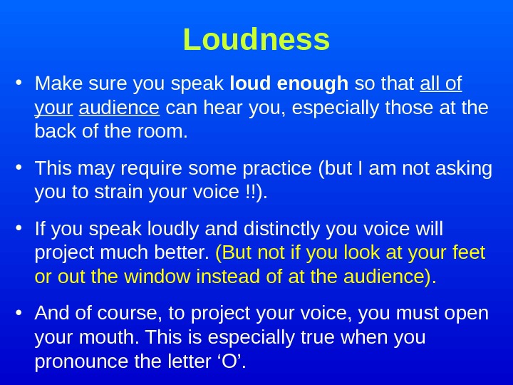   Loudness • Make sure you speak loud enough so that all of your 